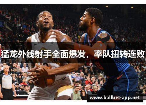 猛龙外线射手全面爆发，率队扭转连败